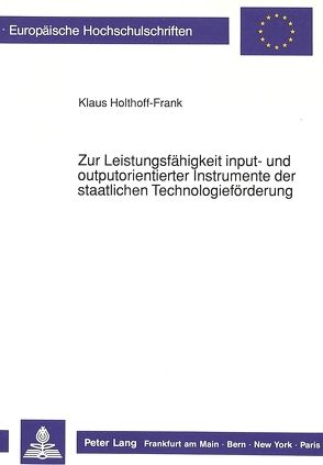 Zur Leistungsfähigkeit input- und outputorientierter Instrumente der staatlichen Technologieförderung von Holthoff-Frank,  Klaus