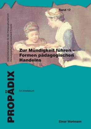 Zur Mündigkeit führen – Formen pädagogischen Handelns: ein Arbeitsbuch von Wortmann,  Elmar