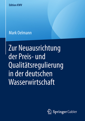 Zur Neuausrichtung der Preis- und Qualitätsregulierung in der deutschen Wasserwirtschaft von Oelmann,  Mark
