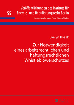 Zur Notwendigkeit eines arbeitsrechtlichen und haftungsrechtlichen Whistleblowerschutzes von Kozak,  Evelyn