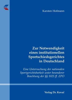 Zur Notwendigkeit eines institutionellen Sportschiedsgerichtes in Deutschland von Hofmann,  Karsten
