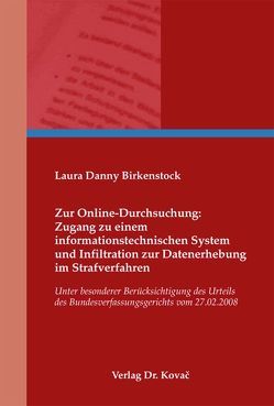 Zur Online-Durchsuchung: Zugang zu einem informationstechnischen System und Infiltration zur Datenerhebung im Strafverfahren von Birkenstock,  Laura Danny