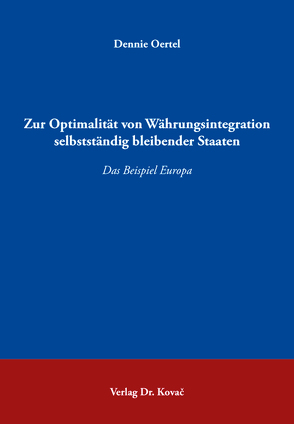 Zur Optimalität von Währungsintegration selbstständig bleibender Staaten von Oertel,  Dennie