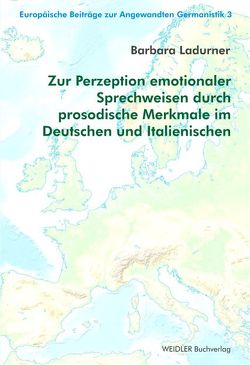 Zur Perzeption emotionaler Sprechweisen durch prosodische Merkmale im Deutschen und Italienischen von Barbara,  Ladurner