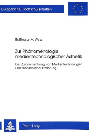 Zur Phänomenologie medientechnologischer Ästhetik von Wyss,  Balthasar A.
