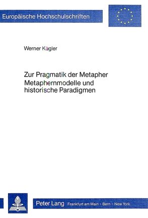 Zur Pragmatik der Metapher- Metaphernmodelle und historische Paradigmen von Kügler,  Werner