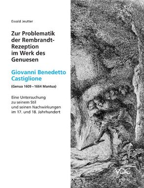 Zur Problematik der Rembrandt-Rezeption im Werk des Genuesen Giovanni Benedetto Castiglione (Genua 1609-1664 Mantua) von Jeutter,  Ewald