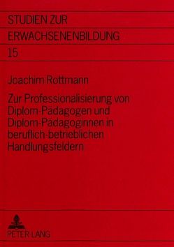 Zur Professionalisierung von Diplom-Pädagogen und Diplom-Pädagoginnen in beruflich-betrieblichen Handlungsfeldern von Rottmann,  Joachim