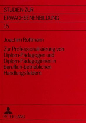 Zur Professionalisierung von Diplom-Pädagogen und Diplom-Pädagoginnen in beruflich-betrieblichen Handlungsfeldern von Rottmann,  Joachim