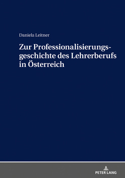 Zur Professionalisierungsgeschichte des Lehrerberufs in Österreich von Leitner,  Daniela