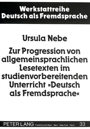 Zur Progression von allgemeinsprachlichen Lesetexten im studienvorbereitenden Unterricht «Deutsch als Fremdsprache» von Nebe-Rikabi,  Ursula
