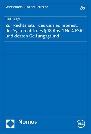 Zur Rechtsnatur des Carried Interest, der Systematik des § 18 Abs. 1 Nr. 4 EStG und dessen Geltungsgrund von Sieger,  Carl