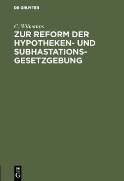 Zur Reform der Hypotheken- und Subhastations-Gesetzgebung von Wilmanns,  C.