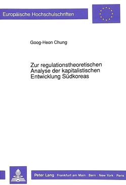 Zur regulationstheoretischen Analyse der kapitalistischen Entwicklung Südkoreas von Chung,  Goog-Heon
