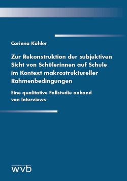 Zur Rekonstruktion der subjektiven Sicht von Schülerinnen auf Schule im Kontext makrostruktureller Rahmenbedingungen von Köhler,  Corinna