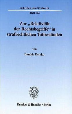 Zur „Relativität der Rechtsbegriffe“ in strafrechtlichen Tatbeständen. von Demko,  Daniela