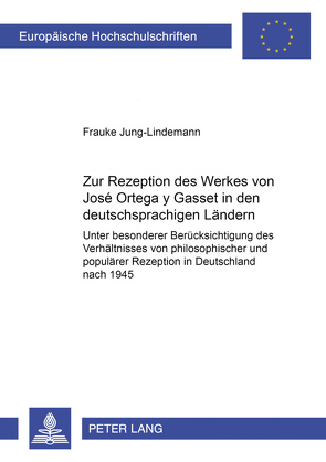 Zur Rezeption des Werkes von José Ortega y Gasset in den deutschsprachigen Ländern von Jung-Lindemann,  Frauke