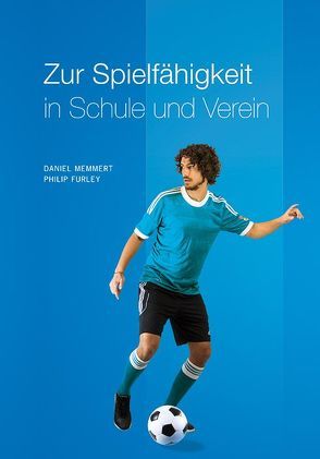 Zur Schulung einer allgemeinen Spielfähigkeit in Schule und Verein von Furley,  Philip, Memmert,  Daniel