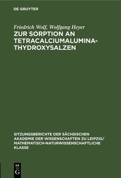 Zur Sorption an Tetracalciumaluminathydroxysalzen von Heyer,  Wolfgang, Wolf,  Friedrich