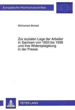 Zur sozialen Lage der Arbeiter in Sachsen von 1933 bis 1936 und ihre Widerspiegelung in der Presse von Ahmad,  Mohamed