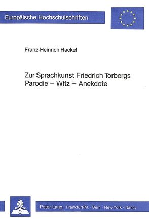 Zur Sprachkunst Friedrich Torbergs- Parodie – Witz – Anekdote von Hackel,  Franz-Heinrich