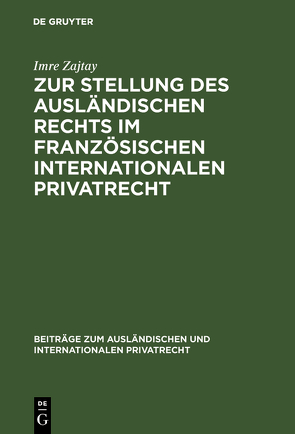 Zur Stellung des ausländischen Rechts im französischen internationalen Privatrecht von Döle,  Hans, Zajtay,  Imre
