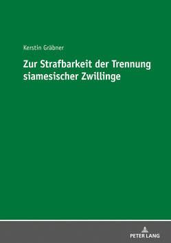 Zur Strafbarkeit der Trennung siamesischer Zwillinge von Gräbner,  Kerstin