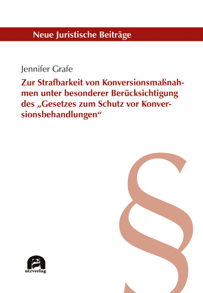 Zur Strafbarkeit von Konversionsmaßnahmen unter besonderer Berücksichtigung des „Gesetzes zum Schutz vor Konversionsbehandlungen“ von Grafe,  Jennifer