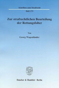 Zur strafrechtlichen Beurteilung der Rettungsfolter. von Wagenländer,  Georg