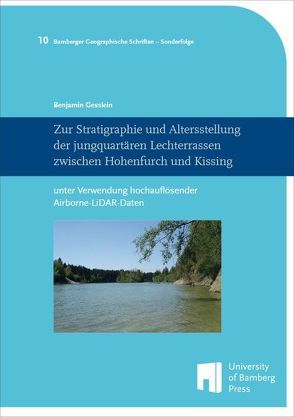 Zur Stratigraphie und Altersstellung der jungquartären Lechterrassen zwischen Hohenfurch und Kissing unter Verwendung hochauflösender Airborne-LiDAR-Daten von Gesslein,  Benjamin