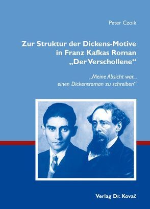 Zur Struktur der Dickens-Motive in Franz Kafkas Roman „Der Verschollene“ von Czoik,  Peter