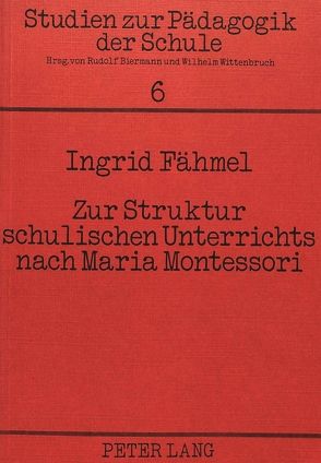 Zur Struktur schulischen Unterrichts nach Maria Montessori von Fähmel,  Ingrid