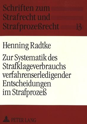 Zur Systematik des Strafklageverbrauchs verfahrenserledigender Entscheidungen im Strafprozeß von Radtke,  Henning