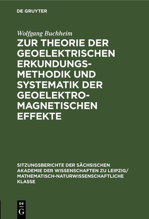 Zur Theorie der geoelektrischen Erkundungsmethodik und Systematik der geoelektromagnetischen Effekte von Buchheim,  Wolfgang