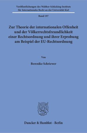 Zur Theorie der internationalen Offenheit und der Völkerrechtsfreundlichkeit einer Rechtsordnung und ihrer Erprobung am Beispiel der EU-Rechtsordnung. von Schriewer,  Berenike