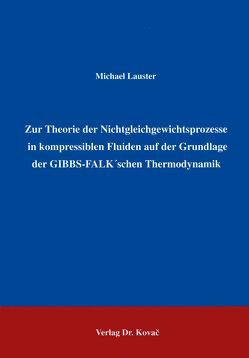 Zur Theorie der Nichtgleichgewichtsprozesse in kompressiblen Fluiden auf der Grundlage GIBBS-FALK’schen Thermodynamik von Lauster,  Michael