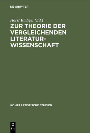 Zur Theorie der vergleichenden Literaturwissenschaft von Bauer,  Gerhard, Gsteiger,  Manfred, Koppen,  Erwin, Rüdiger,  Horst