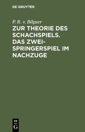 Zur Theorie des Schachspiels. Das Zweispringerspiel im Nachzuge von Bilguer,  P. R. v.