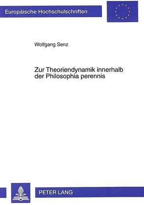 Zur Theoriendynamik innerhalb der Philosophia perennis von Senz,  Wolfgang