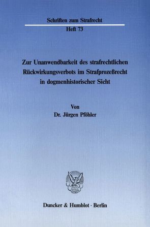Zur Unanwendbarkeit des strafrechtlichen Rückwirkungsverbots im Strafprozeßrecht in dogmenhistorischer Sicht. von Pföhler,  Jürgen