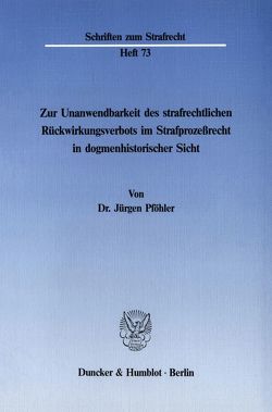 Zur Unanwendbarkeit des strafrechtlichen Rückwirkungsverbots im Strafprozeßrecht in dogmenhistorischer Sicht. von Pföhler,  Jürgen