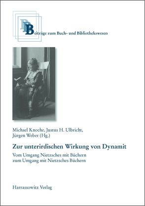 Zur unterirdischen Wirkung von Dynamit – Vom Umgang Nietzsches mit Büchern zum Umgang mit Nietzsches Büchern von Knoche,  Michael, Ulbricht,  Justus H, Weber,  Juergen