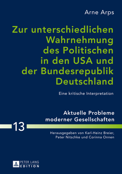 Zur unterschiedlichen Wahrnehmung des Politischen in den USA und der Bundesrepublik Deutschland von Arps,  Arne