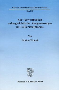 Zur Verwertbarkeit außergerichtlicher Zeugenaussagen im Völkerstrafprozess. von Wannek,  Felicitas