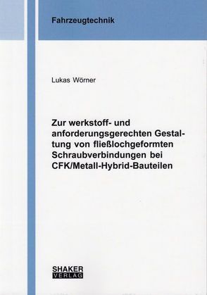 Zur werkstoff- und anforderungsgerechten Gestaltung von fließlochgeformten Schraubverbindungen bei CFK/Metall-Hybrid-Bauteilen von Wörner,  Lukas