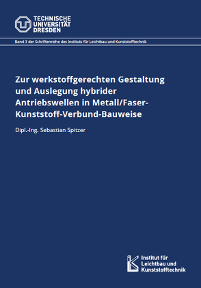 Zur werkstoffgerechten Gestaltung und Auslegung hybrider Antriebswellen in Metall/Faser-Kunststoff-Verbund-Bauweise von Spitzer,  Sebastian