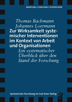 Zur Wirksamkeit systemischer Interventionen im Kontext von Arbeit und Organisationen von Bachmann,  Thomas, Loermann,  Johannes