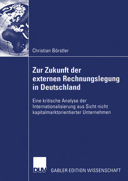 Zur Zukunft der externen Rechnungslegung in Deutschland von Börstler,  Christian, Schaffer,  Prof. Dr. Werner