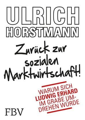 Zurück zur sozialen Marktwirtschaft! von Horstmann,  Ulrich