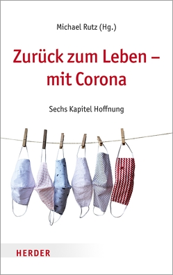 Zurück zum Leben – mit Corona von Hüther,  Michael, Kirchhof,  Paul, Laschet,  Armin, Nemat,  Claudia, Rutz,  Michael, Streeck,  Hendrik, Woopen,  Christiane